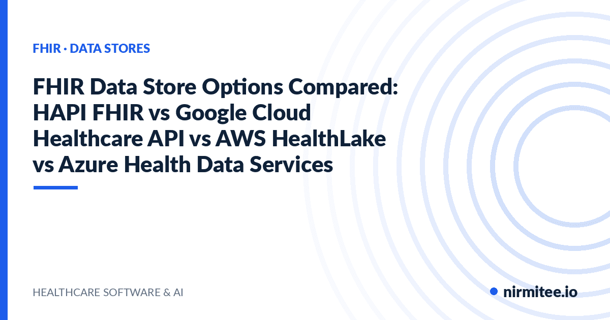 FHIR Data Store Options Compared: HAPI FHIR vs Google Cloud Healthcare API vs AWS HealthLake vs Azure Health Data Services